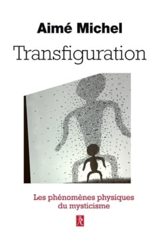 Transfiguration - Métanoia, les phénomènes physiques du mysticisme