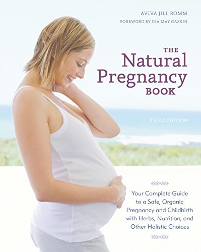 The Natural Pregnancy Book, Third Edition: Your Complete Guide to a Safe, Organic Pregnancy and Childbirth with Herbs, Nutrition, and Other Holistic Choices (English Edition)