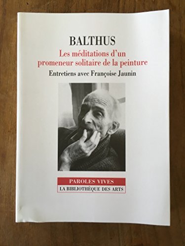 Balthus : Les Méditations d'un promeneur solitaire de la peinture, entretiens avec Françoise Jaunin