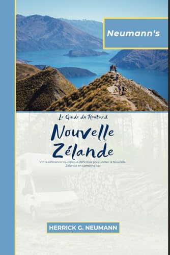 Neumann’s Lè Guide du Routard Nouvelle Zélande: Votre référence complète en caravaning pour parcourir la Nouvelle-Zélande en caravane, en camping-car ou en camping-car