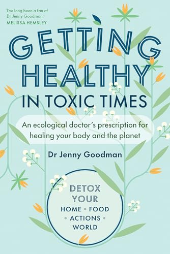 Getting Healthy in Toxic Times: An ecological doctors prescription for healing your body and the planet