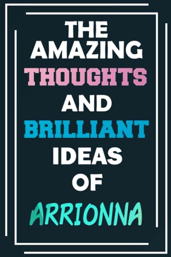 The Amazing Thoughts and Brilliant Ideas of Arrionna: Blank Lined Notebook - Personalized Name - Custom Journal for Arrionna