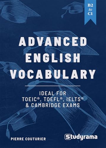 Advanced English Vocabulary: Ideal for TOEIC, TOEFL, IELTS & Cambridge exams: B2 to C1