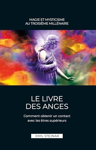 Le Livre des Anges | Magie et Mysticisme au troisième millénaire: Comment obtenir un contact avec les êtres supérieurs