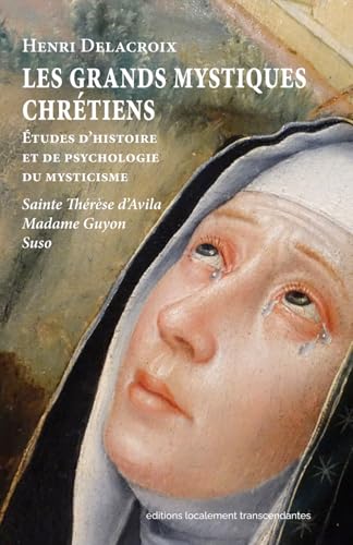 Les grands mystiques chrétiens: Études d’histoire et de psychologie du mysticisme. Sainte Thérèse d’Avila - Suso - Madame Guyon