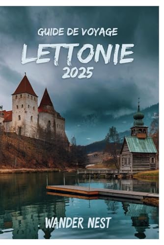 GUIDE DE VOYAGE LETTONIE 2025: Découvrez les trésors cachés du pays des merveilles de la Baltique