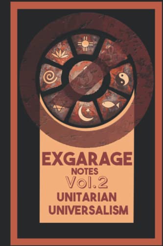 Unitarian Universalism: a systematic theology and critique: ExGarage Notes Volume 2