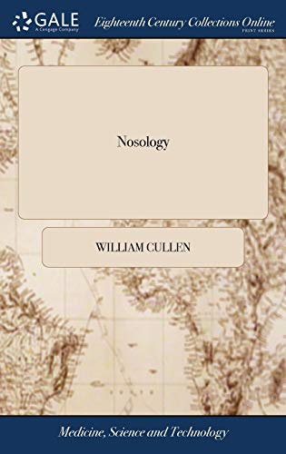 Nosology: Or, a Systematic Arrangement of Diseases, by Classes, Orders, Genera, and Species; ... and Outlines of the Systems of Sauvages, Linnæus, ... Translated From the Latin of William Cullen,