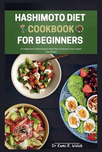 Hashimoto Diet Cookbook for Beginners: A 4-Week Anti-Inflammatory Meal Plan to Reclaim Your Health and vitality