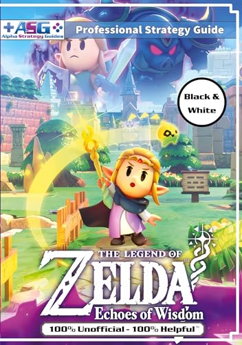 The Legend of Zelda Echoes of Wisdom Strategy Guide Book (Black and White Budget-Friendly Edition): 100% Unofficial - 100% Helpful Walkthrough