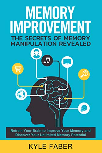 Memory Improvement – The Secrets of Memory Manipulation Revealed: Retrain Your Brain to Improve Your Memory and Discover Your Unlimited Memory Potential: ... Learning Book 1) (English Edition)