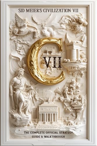 Sid Meier's Civilization 7: THE OFFICIAL STRATEGY GUIDE & WALKTHROUGH: Master Every Victory, Era, and Tactic to Rule the World