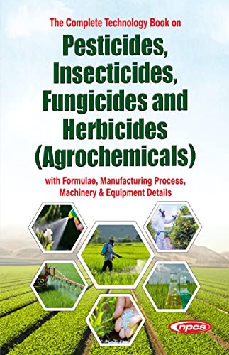 THE COMPLETE TECHNOLOGY BOOK ON PESTICIDES, INSECTICIDES, FUNGICIDES AND HERBICIDES WITH FORMULAE & PROCESSES [Paperback] [Jan 01, 2017] NIIR